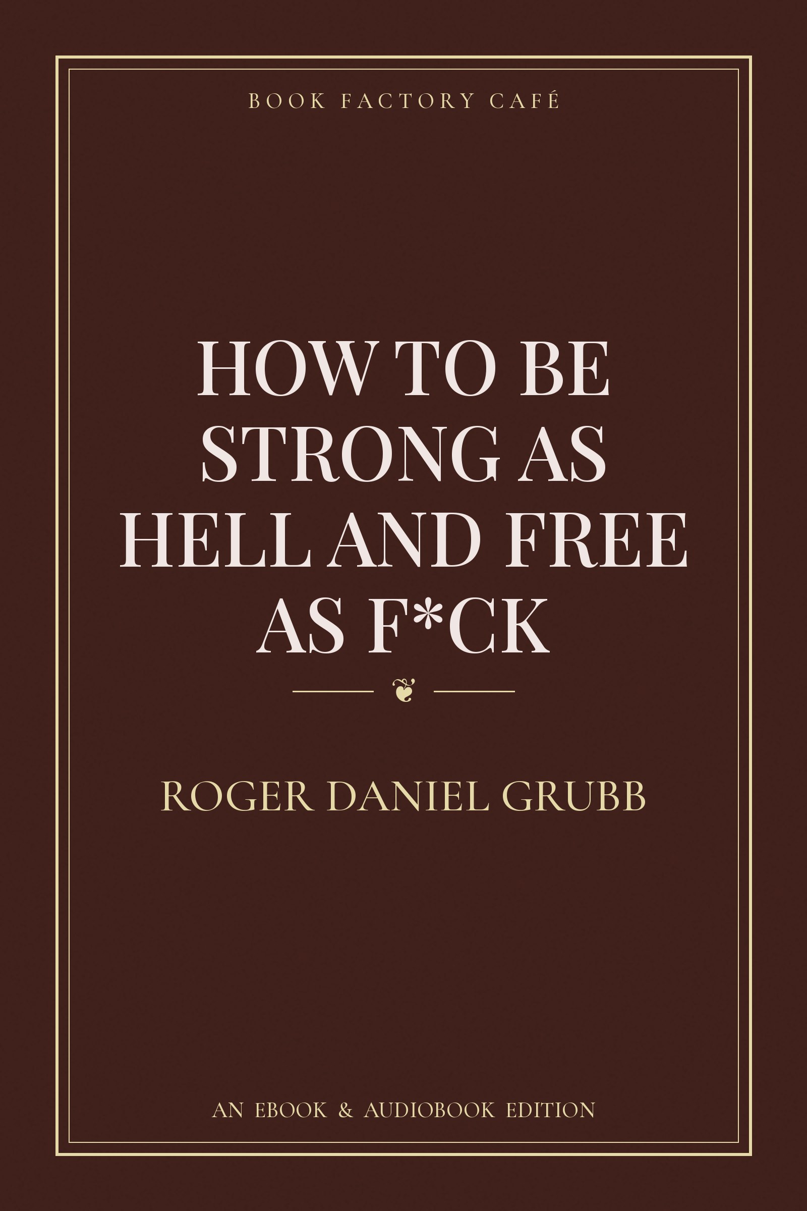 How to Be Strong as Hell and Free as F*ck
