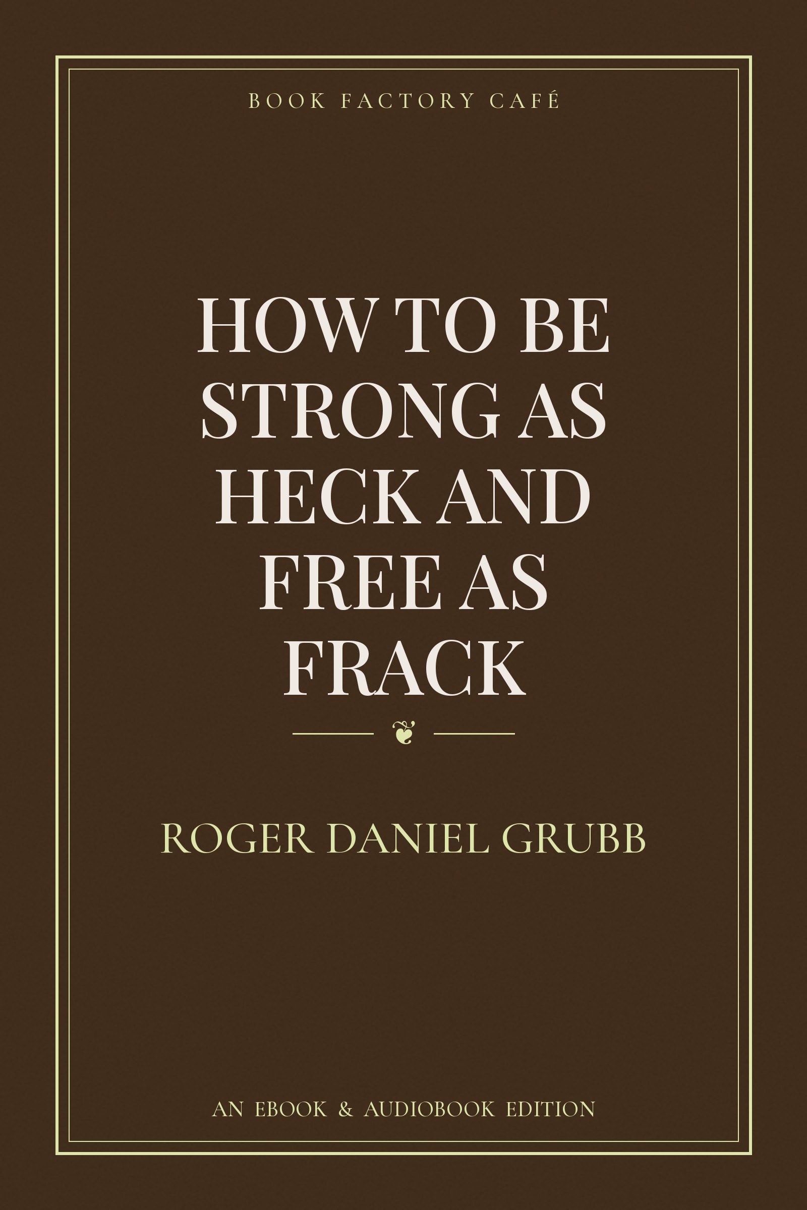 How to Be Strong as Heck and Free as Frack